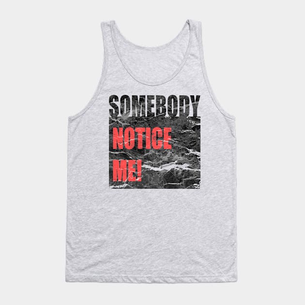 Somebody Notice Me! Tank Top by kostjuk